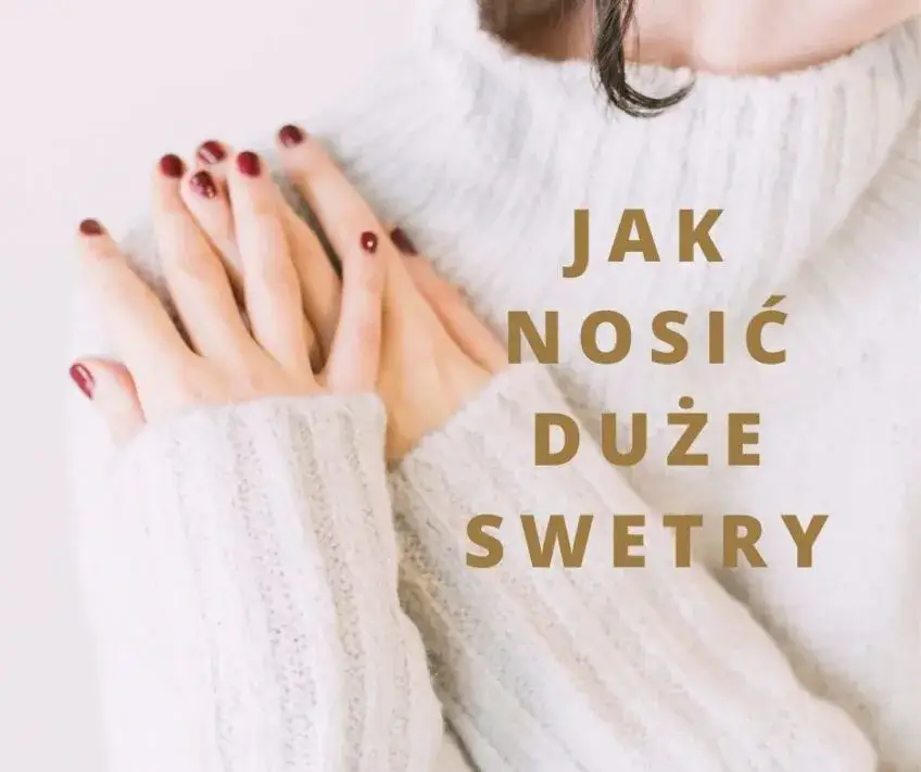 Jak nosić za duży sweter, by wyglądać stylowo i uniknąć błędów