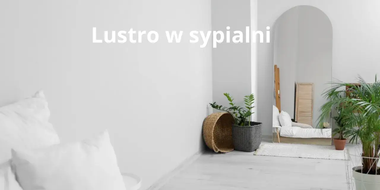 Lustro naprzeciwko łóżka: Czy kradnie Twój sen? Psychologia i porady