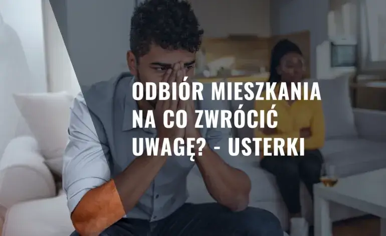 Odbiór mieszkania od dewelopera - na co zwrócić uwagę, aby uniknąć problemów