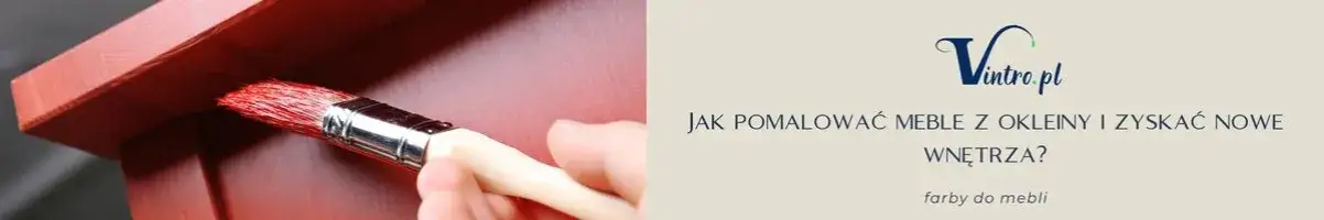 Jak pomalować meble z okleiny? Efektowna i trwała metamorfoza