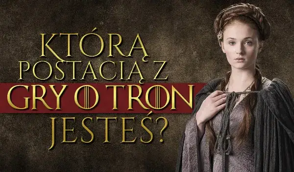 Kim jesteś z gry o tron? Odkryj swoją postać i cechy osobowości