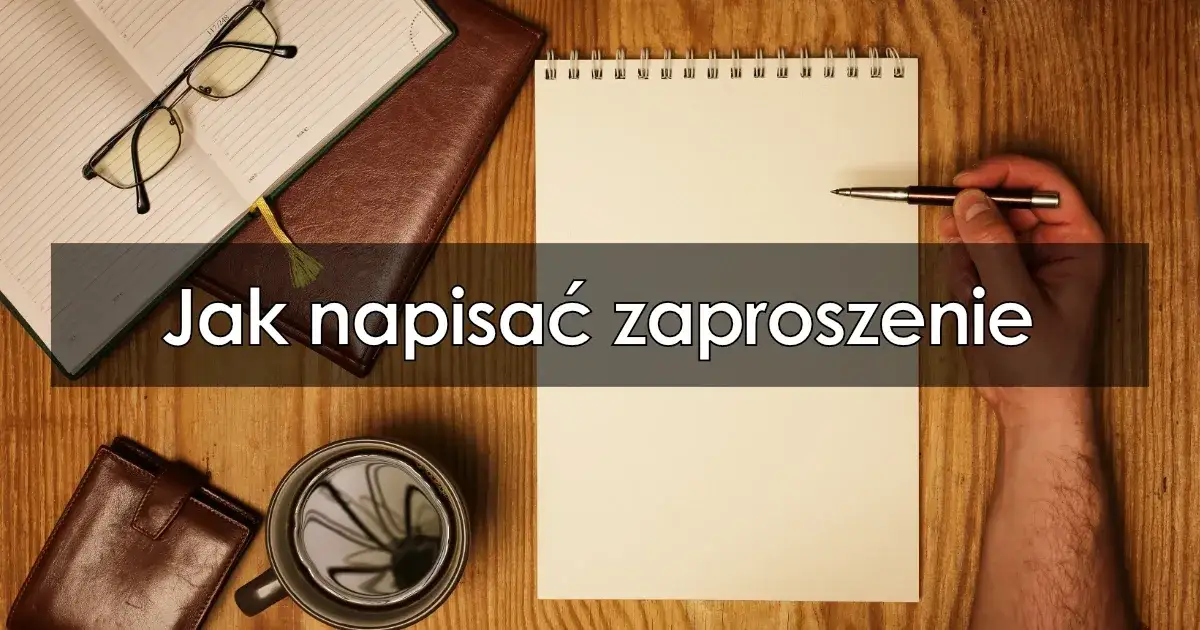 Jak napisać zaproszenie? Poradnik krok po kroku + gotowe wzory