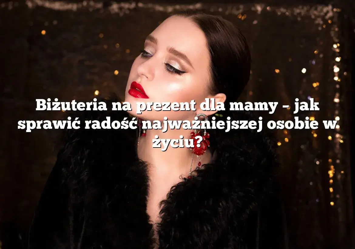 Idealny prezent dla mamy, który wzruszy i sprawi radość każdej mamie