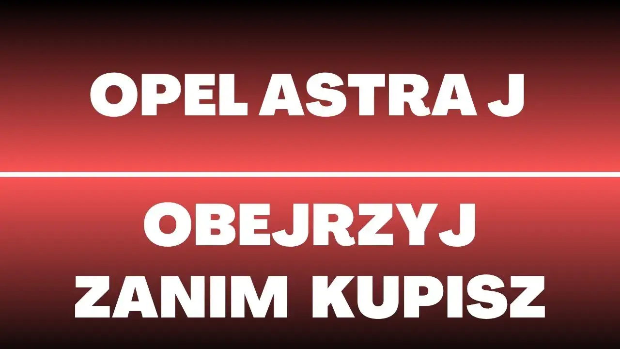 Astra J jaki silnik wybrać, aby uniknąć problemów i kosztów?