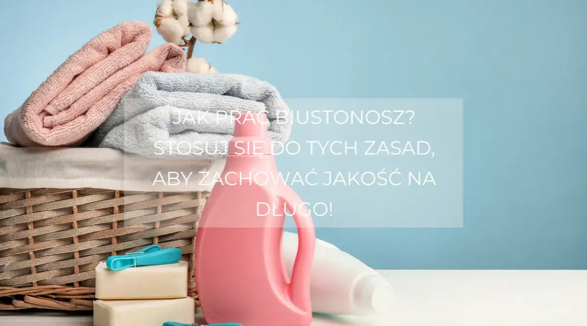 Jak prać biustonosz? Praktyczny poradnik dla każdej kobiety