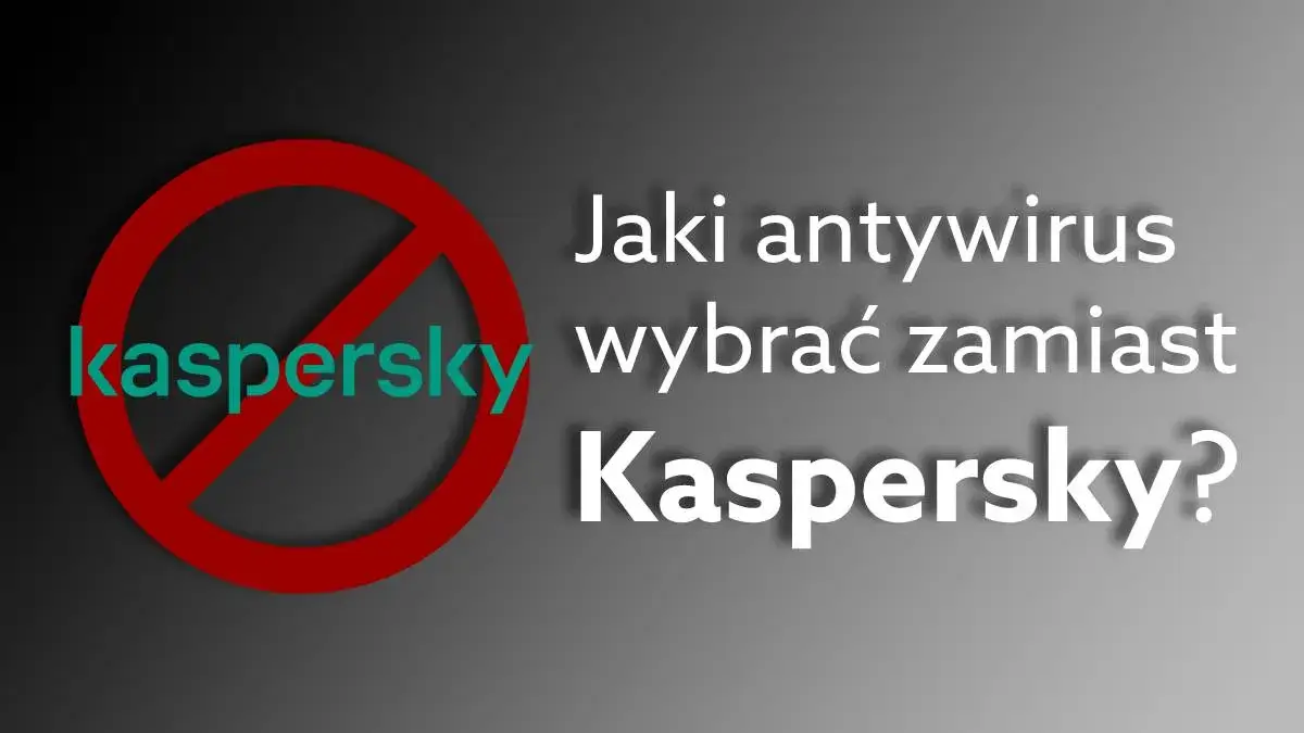 Antywirus zamiast Kaspersky? Ranking i porady eksperta