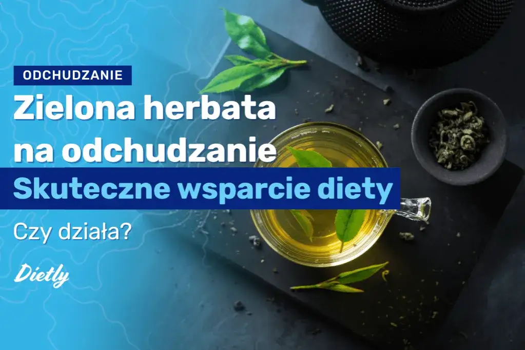 Jak pić zieloną herbatę żeby schudnąć i uniknąć błędów w diecie