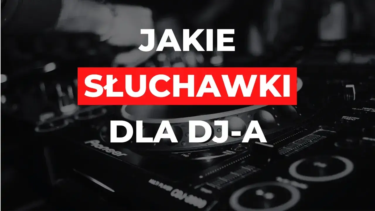 Jakie słuchawki dla DJ-a zapewnią najlepszą jakość dźwięku i komfort?