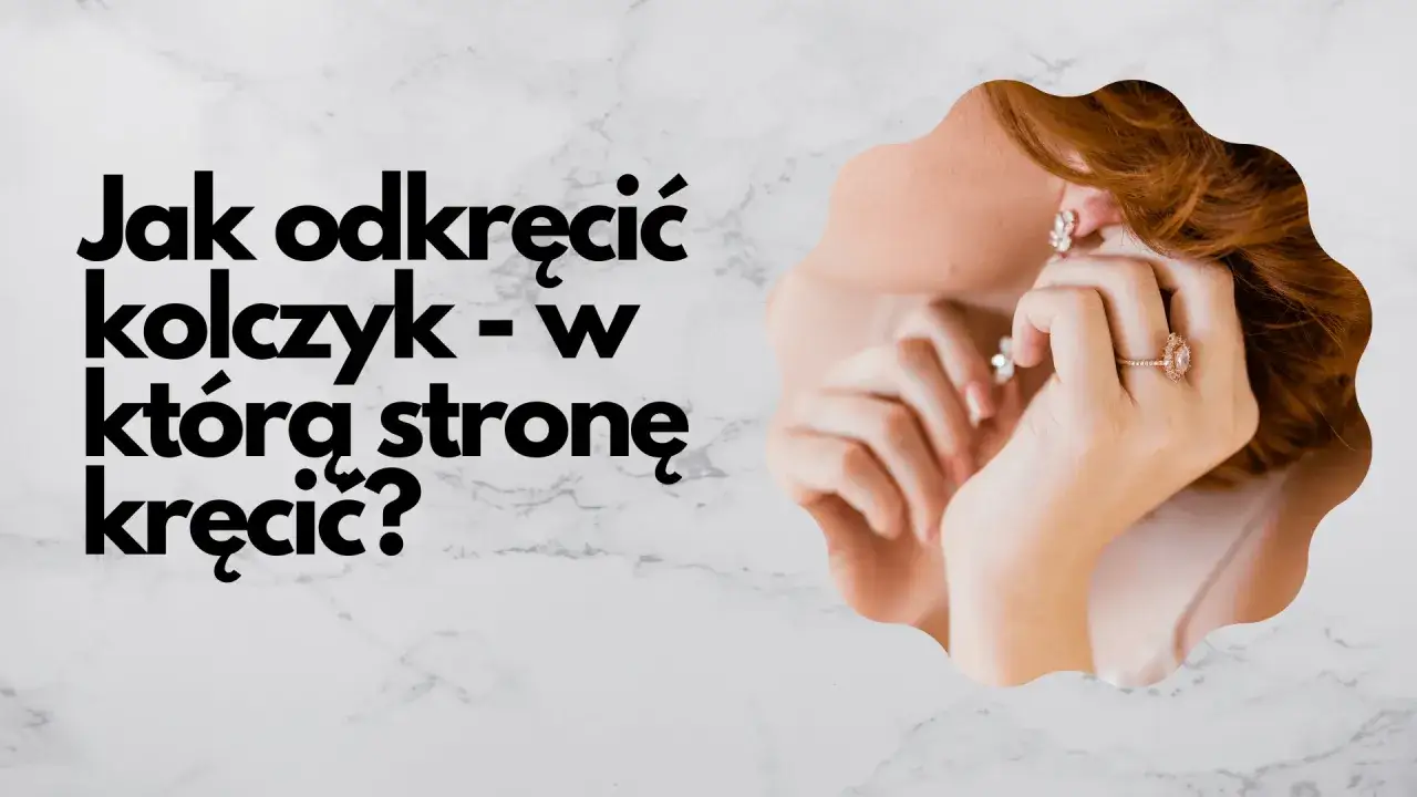 W którą stronę odkręca się kolczyk, aby uniknąć bólu i problemów?