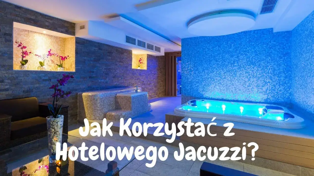 Jak korzystać z jacuzzi w hotelu: uniknij najczęstszych błędów