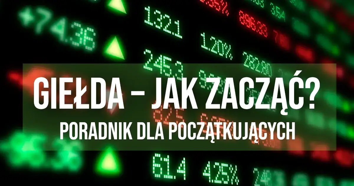 Jak zacząć grać na giełdzie i uniknąć najczęstszych błędów inwestycyjnych