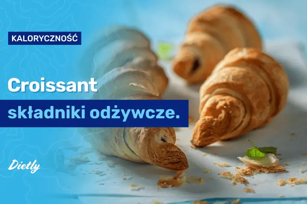 Croissant ile kcal? Poznaj wartość kaloryczną tego przysmaku