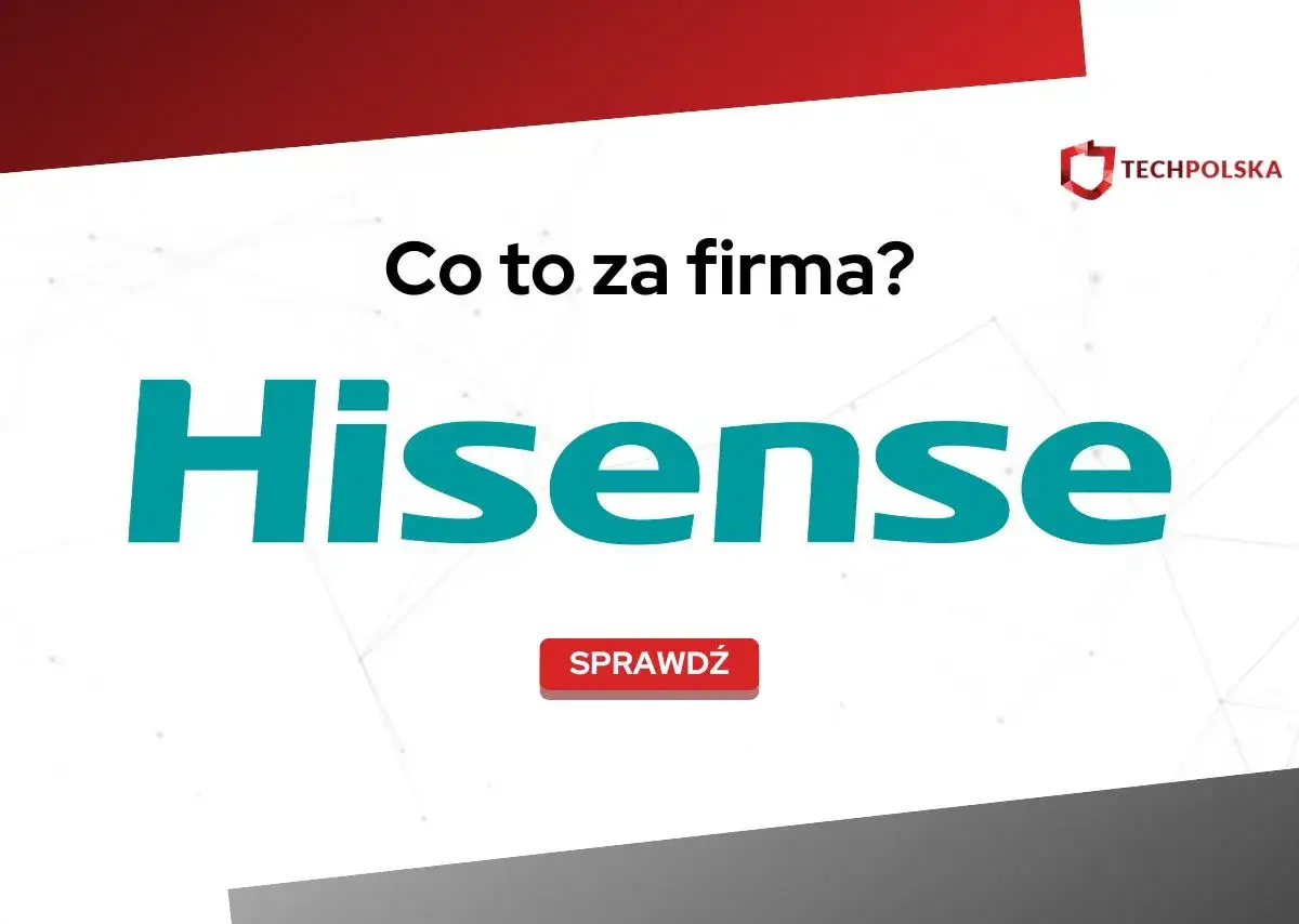 Hisense: co to za firma? Czy warto zaufać chińskiemu gigantowi?
