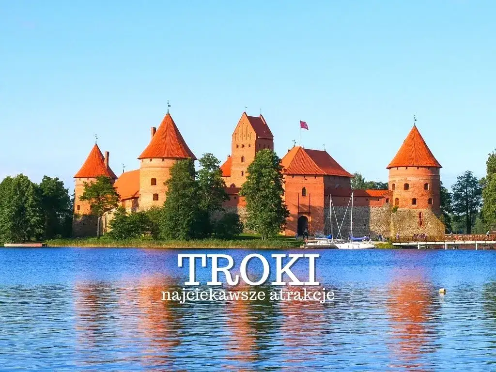 Najlepsze atrakcje w Troki, które musisz zobaczyć podczas wizyty