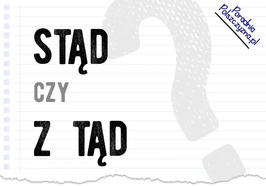 Stąd czy z tąd? Rozwiej wątpliwości raz na zawsze!