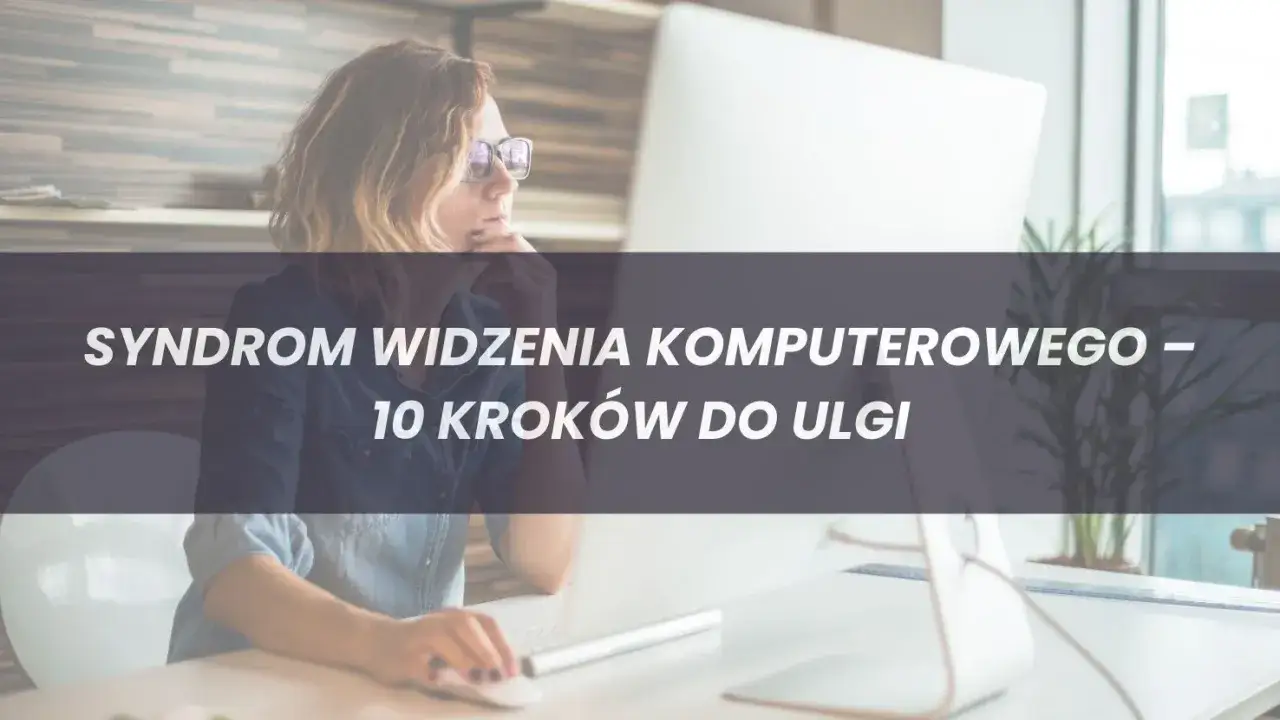Czy masz Syndrom Widzenia Komputerowego? Objawy i Skuteczna Pomoc