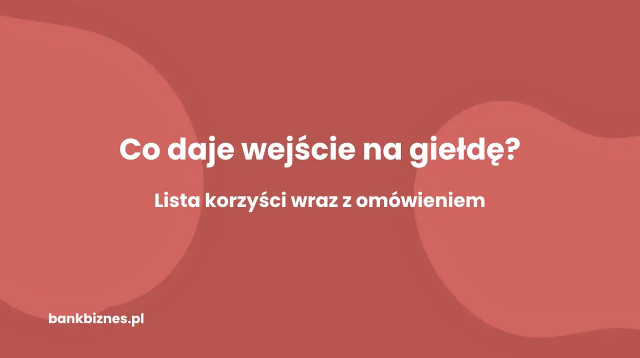 Po co firma wchodzi na giełdę? Odkryj kluczowe korzyści i motywacje
