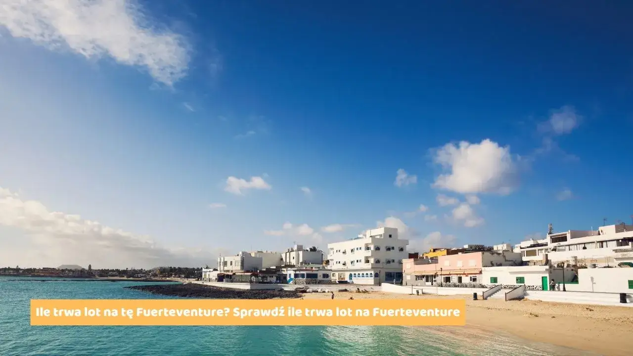 Ile trwa lot na Fuerteventurę z Katowic? Odkryj prawdziwy czas podróży