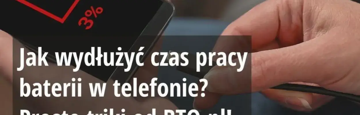 Jak wydłużyć czas pracy baterii? Zadbaj o kondycję i zyskaj!