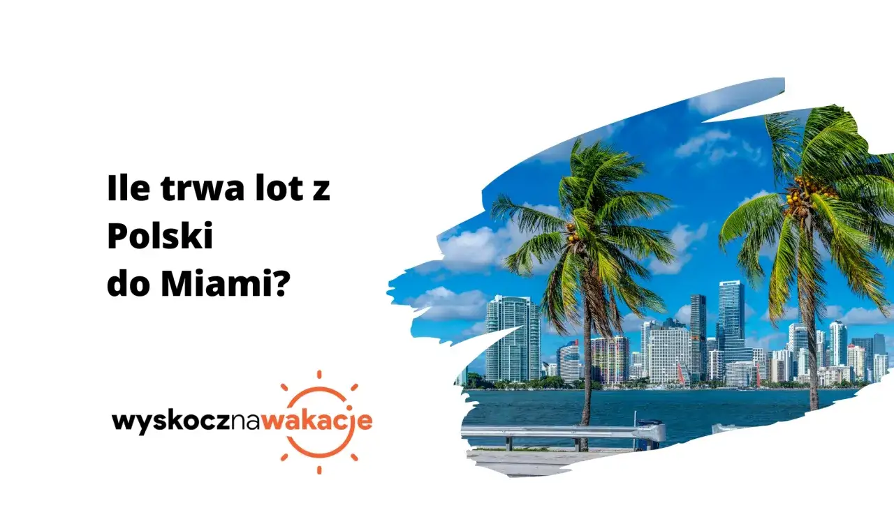Ile trwa lot z Polski do Miami? Palmy i drapacze chmur zapraszają na słoneczne wakacje.