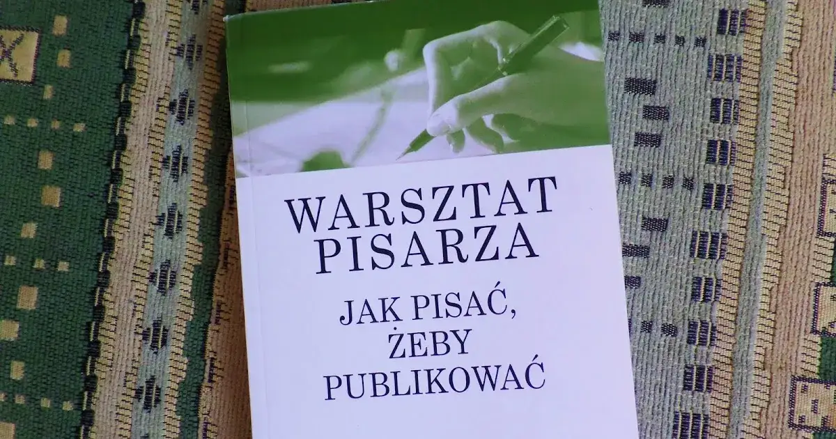 Warsztat pisarza: jak pisać, żeby publikować i zdobyć czytelników
