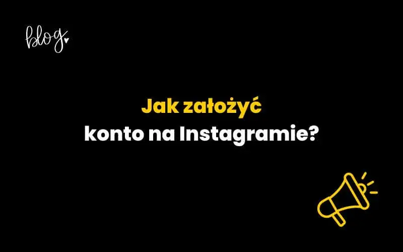 Jak założyć konto na Instagramie - proste kroki bez problemów