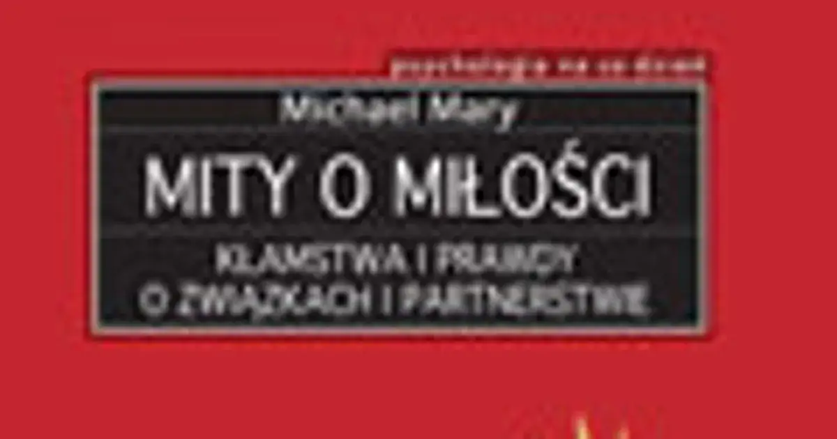 Mity o miłości, które niszczą Twoje relacje i oczekiwania