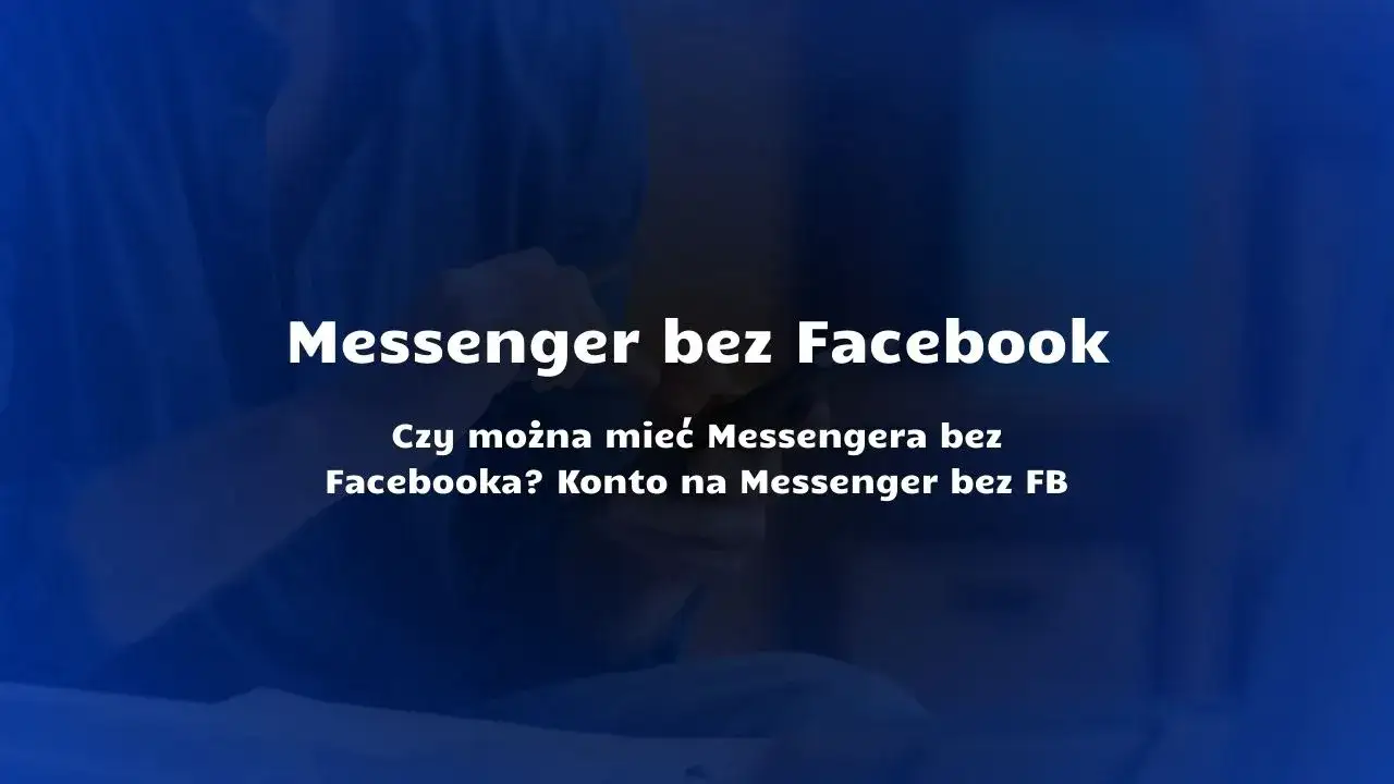 Jak zainstalować Messengera bez Facebooka i cieszyć się pełnią funkcji