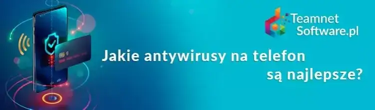 Jaki antywirus na Androida? Ranking i wybór dla pełnej ochrony