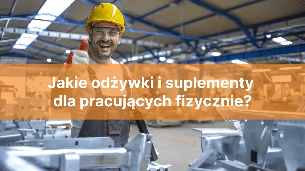 Jakie suplementy przy pracy fizycznej mogą poprawić Twoją wydolność?