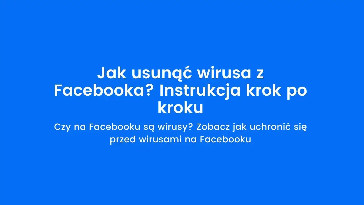 Jak usunąć wirusy z Facebooka i chronić swoje dane osobowe