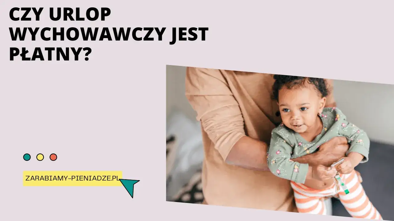 Czy urlop wychowawczy jest płatny? Sprawdź, na co możesz liczyć i jakie są warunki