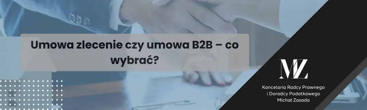 B2B czy umowa zlecenie: co wybrać, by uniknąć niekorzystnych skutków?