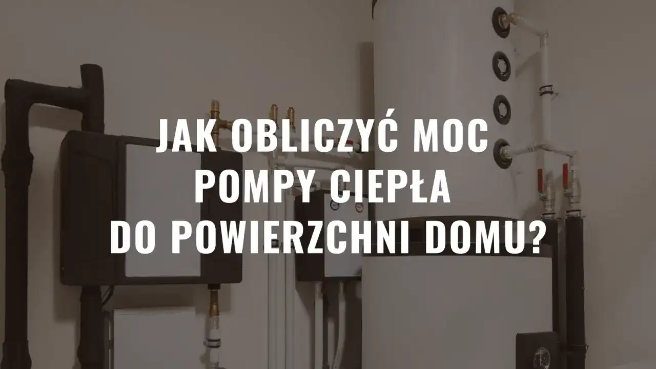 Jak dobrać moc pompy ciepła? Obliczamy zapotrzebowanie domu