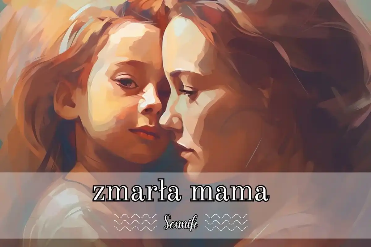 Sennik - zmarła mama - co oznacza rozmowa, uśmiech lub płacz?
