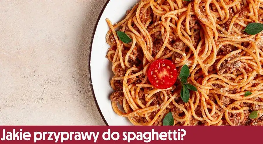 Jakie przyprawy do spaghetti sprawią, że danie będzie wyjątkowe?