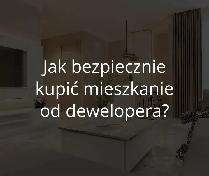 Jak sprawdzić dewelopera i uniknąć niebezpieczeństw przy zakupie mieszkania