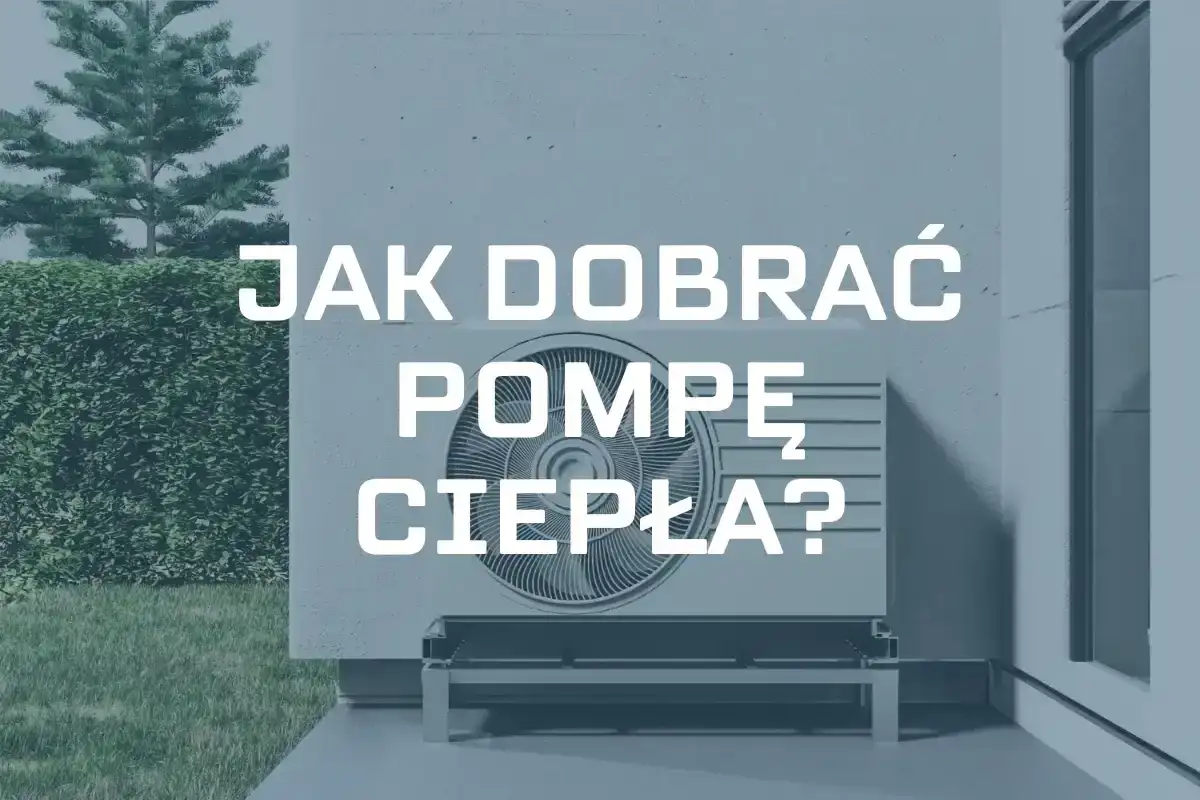 Jak dobrać pompę ciepła do domu? Dowiedz się, jak wybrać idealne rozwiązanie dla Twojej nieruchomości.