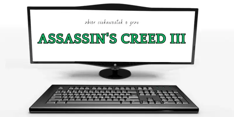Assassin's Creed 3: 10 fascynujących ciekawostek o grze