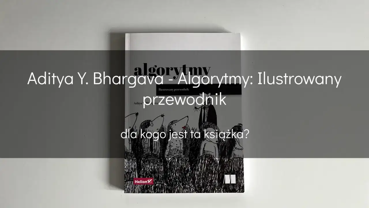 Książka "Algorytmy: Ilustrowany przewodnik" Adityi Y. Bhargavy wyjaśnia, co to jest kodowanie, w przystępny sposób, z zabawnymi ilustracjami.