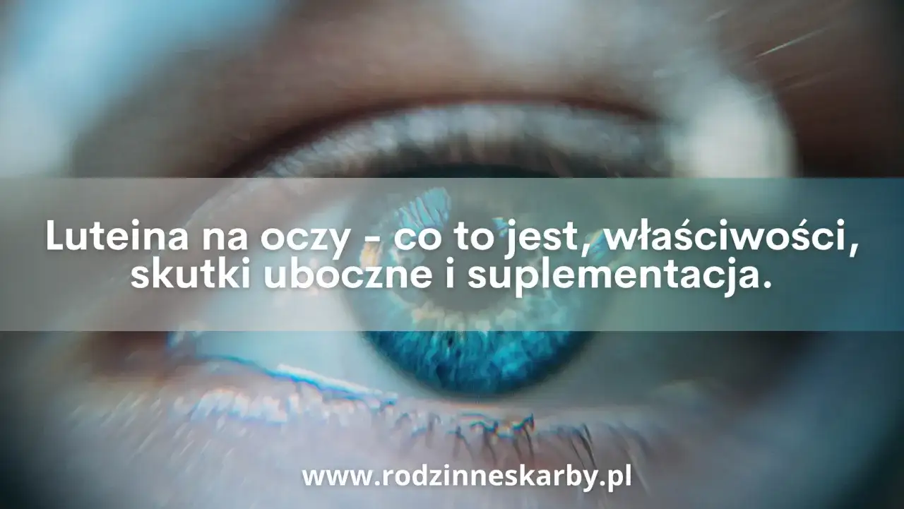 Zbliżenie na ludzkie oko z tekstem: Luteina na oczy - co to jest, właściwości, skutki uboczne i suplementacja. Luteina chroni wzrok.