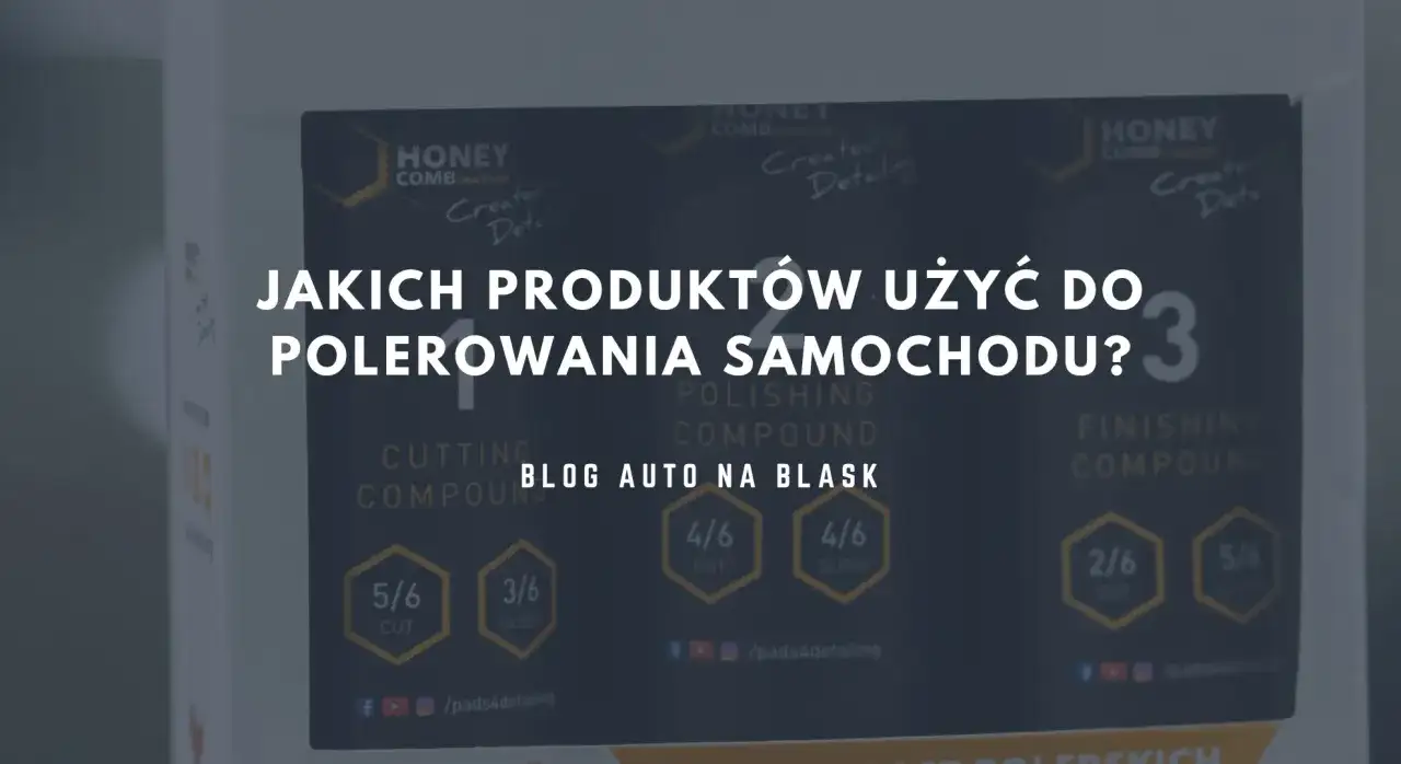 Co potrzebne do polerowania samochodu, aby uzyskać idealny efekt?