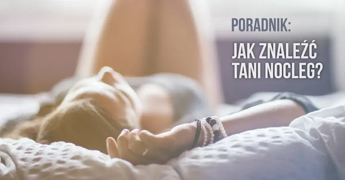 Jak znaleźć tani nocleg? Poradnik eksperta, by nie przepłacać.