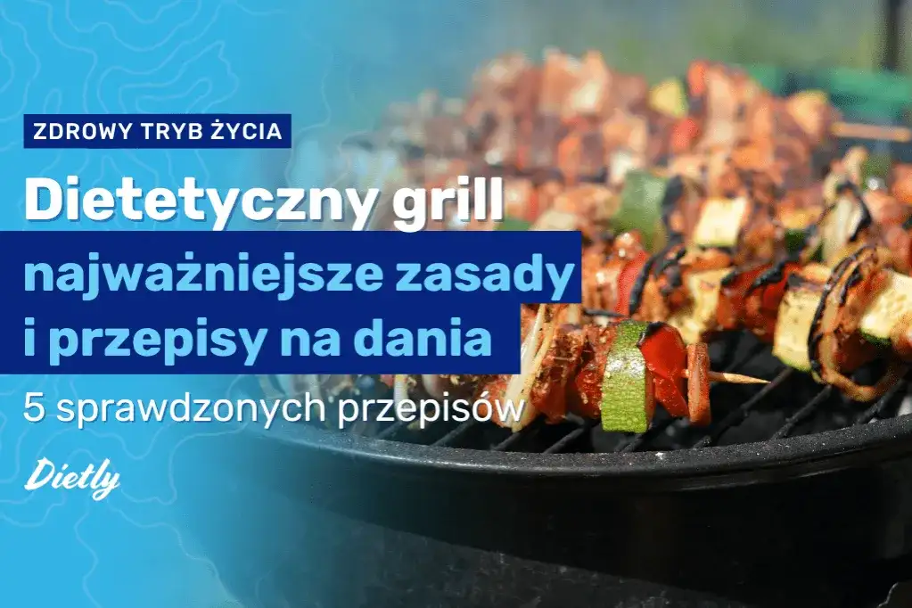 Co na grilla dietetycznego? Zdrowe przepisy i porady na lato