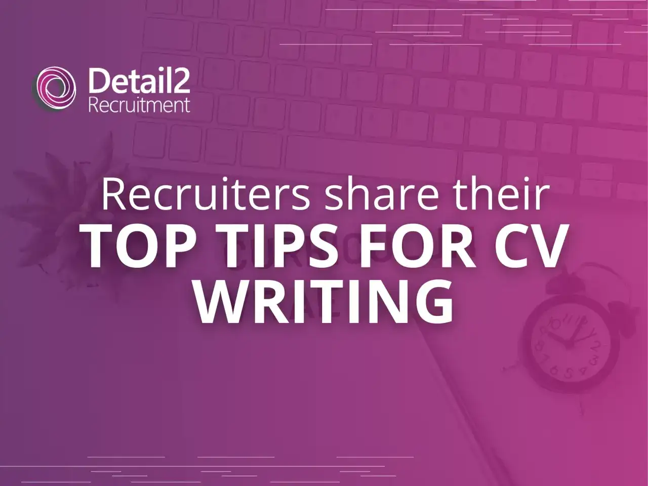 Klawiatura, logo Detail2 Recruitment, budzik i tekst "Recruiters share their TOP TIPS FOR CV WRITING".