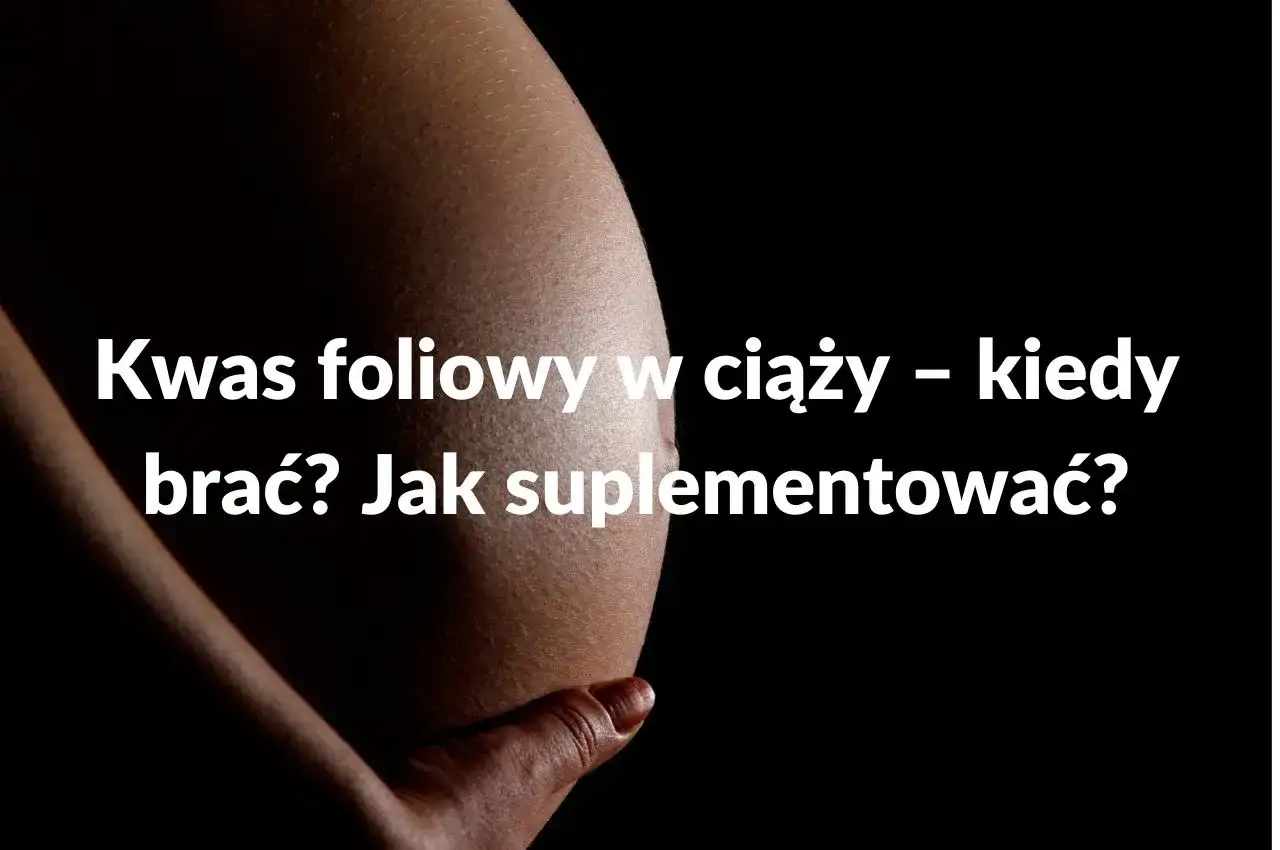 Kwas foliowy w ciąży: Do kiedy brać? Rekomendacje PTGiP 2024
