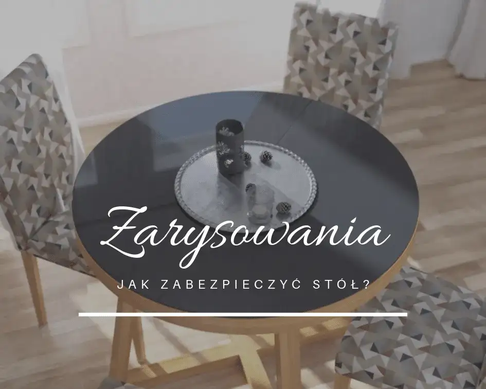 Jak zabezpieczyć stół przed zarysowaniem? Skuteczne metody i porady