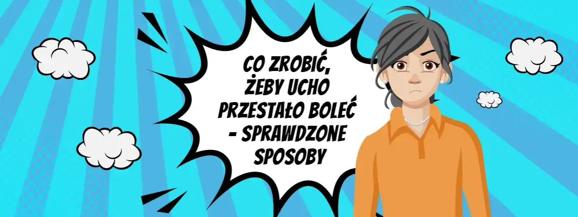 Ból ucha? Sprawdzone sposoby, leki i kiedy iść do lekarza