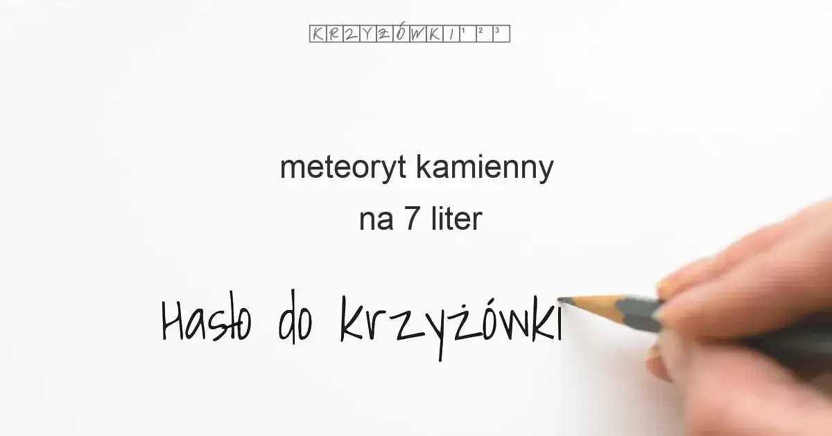 Kamienny meteoryt w krzyżówce? Aeryt i inne gotowe odpowiedzi!