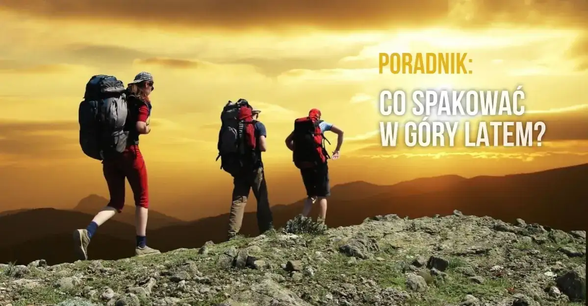 Co spakować w góry latem, aby uniknąć nieprzyjemnych niespodzianek?